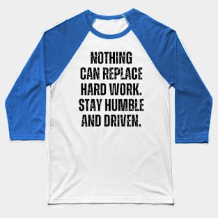 Inspirational and Motivational Quotes for Success - Nothing Can Replace Hard Work. Stay Humble and Driven Baseball T-Shirt